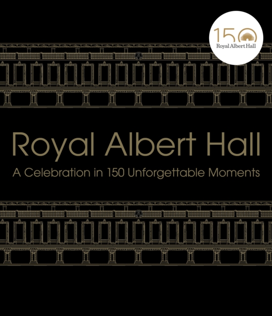 Royal Albert Hall : A celebration in 150 unforgettable moments, Hardback Book