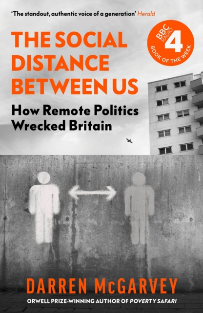 The Social Distance Between Us : How Remote Politics Wrecked Britain, Hardback Book