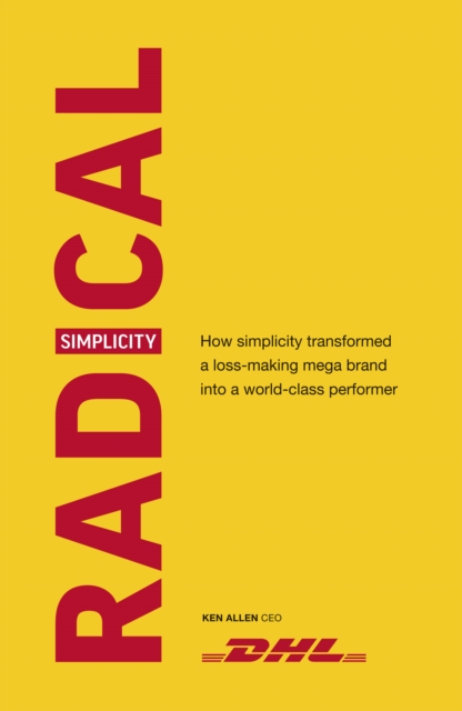 Radical Simplicity : How simplicity transformed a loss-making mega brand into a world-class performer, Hardback Book