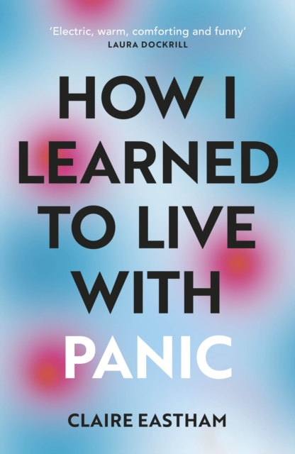 How I Learned to Live With Panic : an honest and intimate exploration on how to cope with panic attacks, Paperback / softback Book