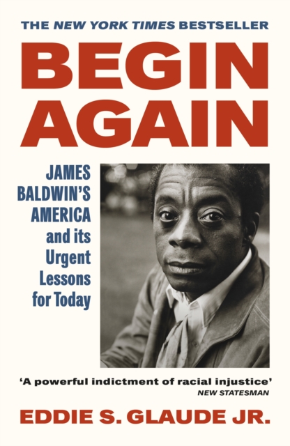 Begin Again : James Baldwin’s America and Its Urgent Lessons for Today, Paperback / softback Book
