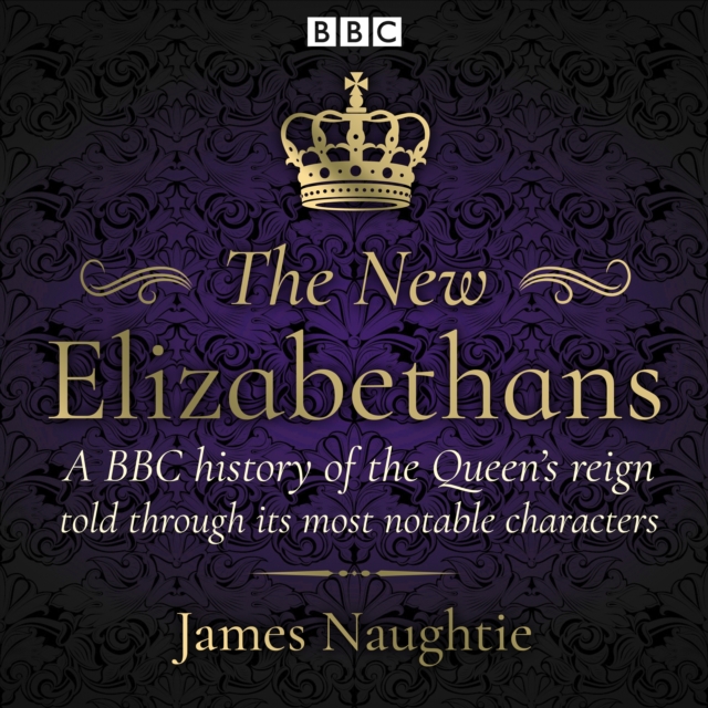 The New Elizabethans : A BBC history of the Queen's reign, told through its most notable characters, eAudiobook MP3 eaudioBook