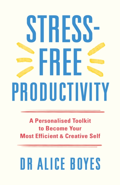 Stress-Free Productivity : A Personalised Toolkit to Become Your Most Efficient, Creative Self, Paperback / softback Book