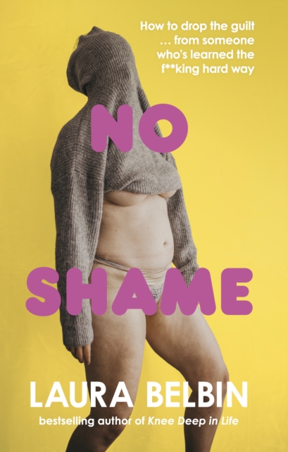 No Shame : How to drop the guilt … from some who’s learned the f**king hard way, Hardback Book