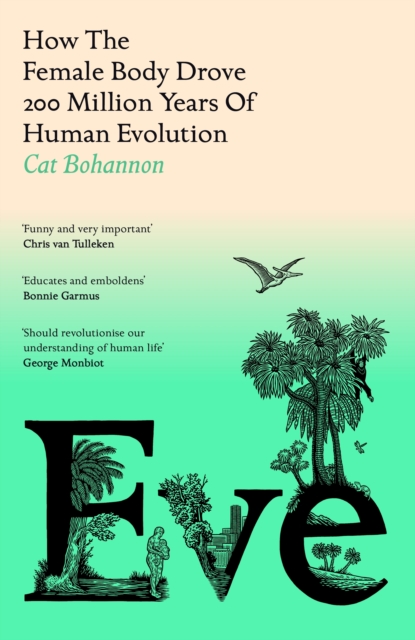 Eve : How The Female Body Drove 200 Million Years of Human Evolution, Hardback Book