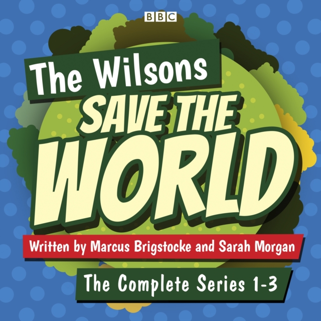 The Wilsons Save the World: Series 1-3 : A BBC Radio 4 comedy, eAudiobook MP3 eaudioBook