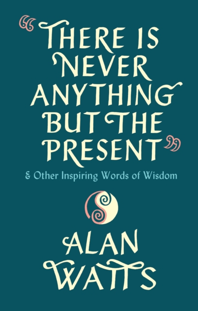 There Is Never Anything But The Present : & Other Inspiring Words of Wisdom, EPUB eBook