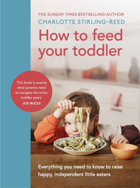How to Feed Your Toddler : Everything you need to know to raise happy, independent little eaters, EPUB eBook