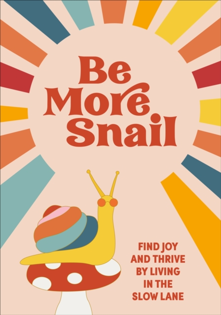 Be More Snail : find joy and thrive by living in the slow lane, EPUB eBook