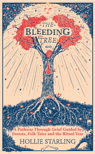 The Bleeding Tree : A Pathway Through Grief Guided by Forests, Folk Tales and the Ritual Year, EPUB eBook