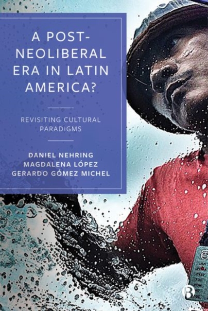 A Post-Neoliberal Era in Latin America? : Revisiting cultural paradigms, Hardback Book