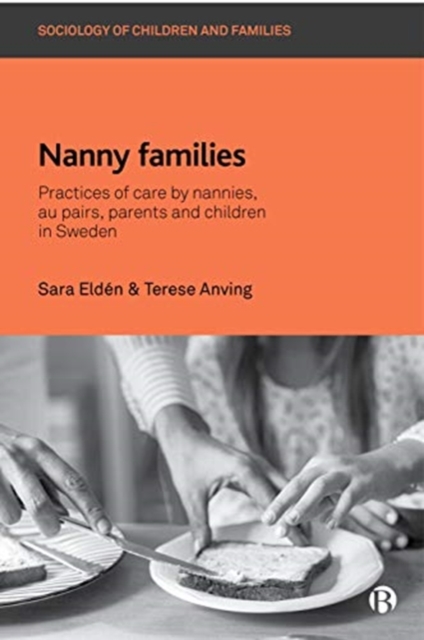Nanny Families : Practices of Care by Nannies, Au Pairs, Parents and Children in Sweden, Hardback Book