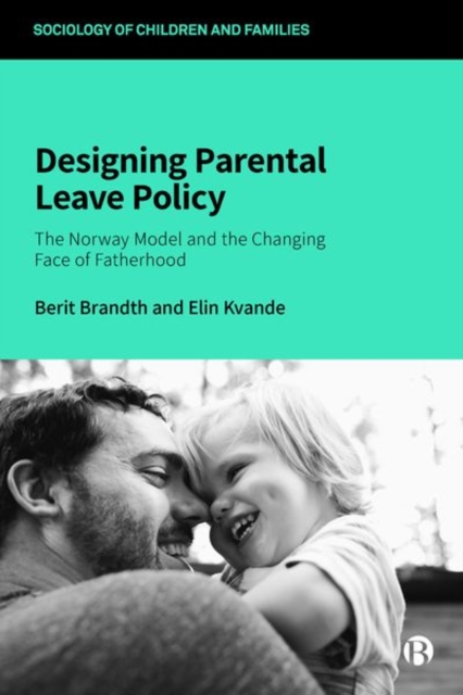Designing Parental Leave Policy : The Norway Model and the Changing Face of Fatherhood, Hardback Book