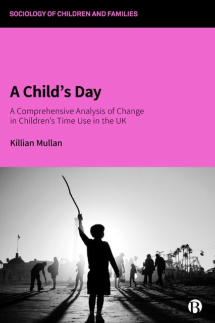 A Child's Day : A Comprehensive Analysis of Change in Children's Time Use in the UK, Hardback Book