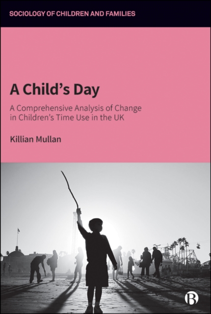 A Child's Day : A Comprehensive Analysis of Change in Children's Time Use in the UK, EPUB eBook