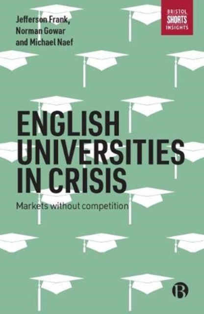 English Universities in Crisis : Markets without Competition, Paperback / softback Book