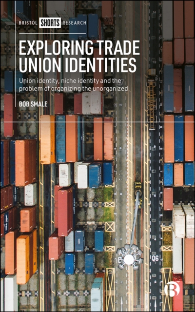Exploring Trade Union Identities : Union Identity, Niche Identity and the Problem of Organizing the Unorganized, EPUB eBook