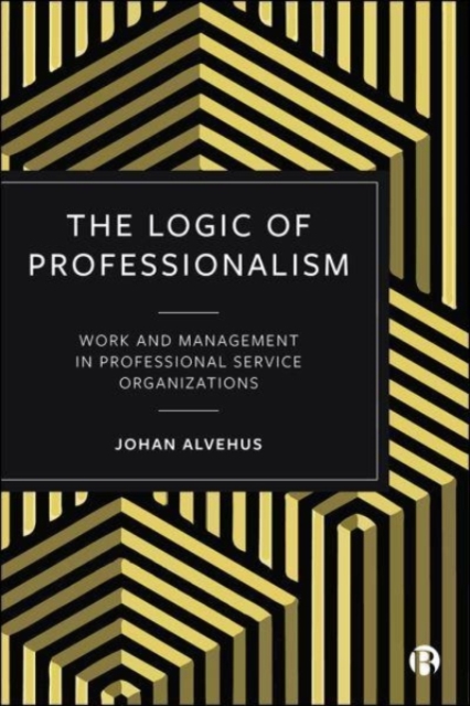 The Logic of Professionalism : Work and Management in Professional Service Organizations, Paperback / softback Book