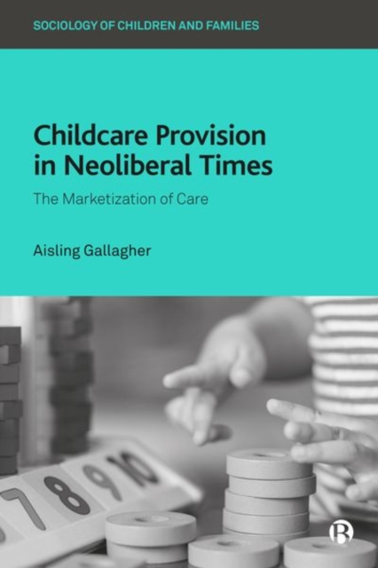 Childcare Provision in Neoliberal Times : The Marketization of Care, Hardback Book