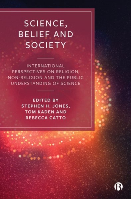 Science, Belief and Society : International Perspectives on Religion, Non-Religion and the Public Understanding of Science, Hardback Book