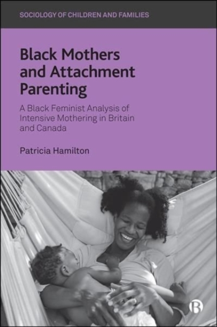 Black Mothers and Attachment Parenting : A Black Feminist Analysis of Intensive Mothering in Britain and Canada, Paperback / softback Book