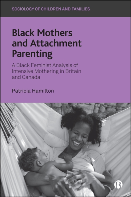 Black Mothers and Attachment Parenting : A Black Feminist Analysis of Intensive Mothering in Britain and Canada, PDF eBook