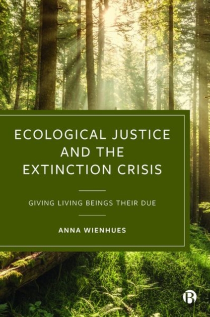 Ecological Justice and the Extinction Crisis : Giving Living Beings their Due, Hardback Book
