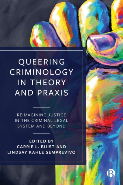 Queering Criminology in Theory and Praxis : Reimagining Justice in the Criminal Legal System and Beyond, Paperback / softback Book
