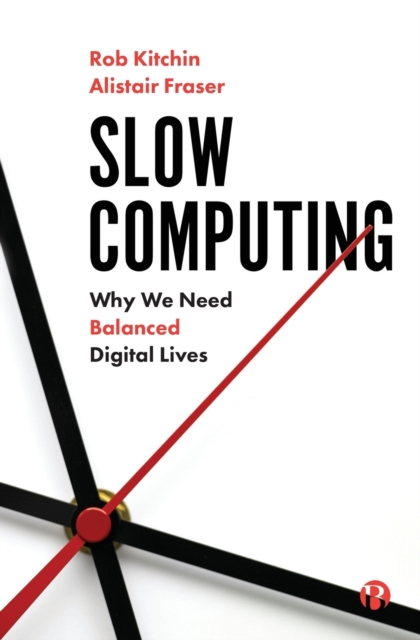Slow Computing : Why We Need Balanced Digital Lives, Paperback / softback Book