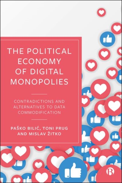 The Political Economy of Digital Monopolies : Contradictions and Alternatives to Data Commodification, Hardback Book