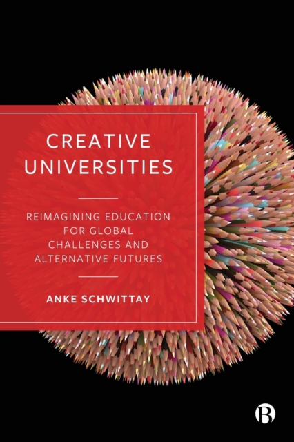 Creative Universities : Reimagining Education for Global Challenges and Alternative Futures, Paperback / softback Book