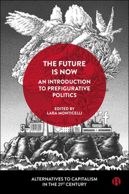 The Future Is Now: An Introduction to Prefigurative Politics, Hardback Book