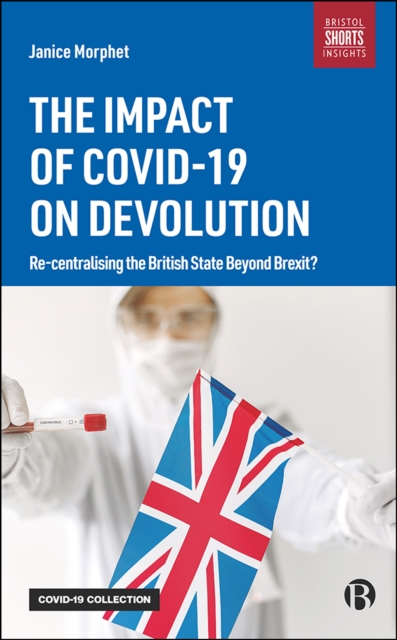 The Impact of COVID-19 on Devolution : Recentralising the British State Beyond Brexit?, PDF eBook