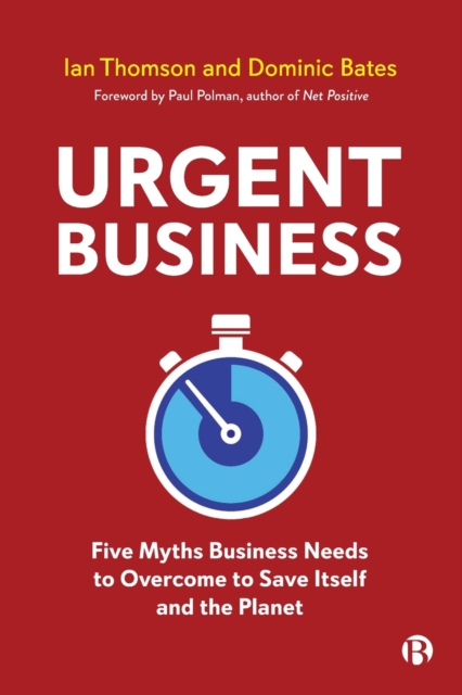 Urgent Business : Five Myths Business Needs to Overcome to Save Itself and the Planet, Paperback / softback Book