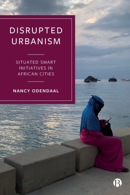 Disrupted Urbanism : Situated Smart Initiatives in African Cities, Paperback / softback Book