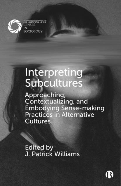 Interpreting Subcultures : Approaching, Contextualizing, and Embodying Sense-Making Practices in Alternative Cultures, PDF eBook