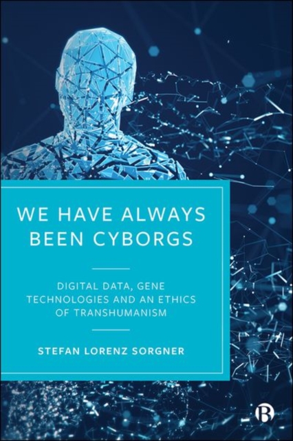 We Have Always Been Cyborgs : Digital Data, Gene Technologies, and an Ethics of Transhumanism, Hardback Book