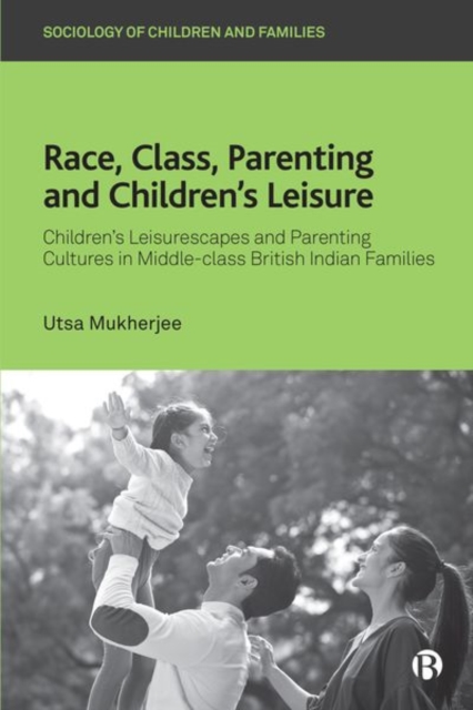 Race, Class, Parenting and Children’s Leisure : Children’s Leisurescapes and Parenting Cultures in Middle-class British Indian Families, Hardback Book