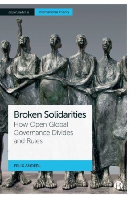 Broken Solidarities : How Open Global Governance Divides and Rules, Paperback / softback Book