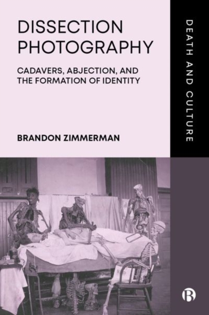 Dissection Photography : Cadavers, Abjection, and the Formation of Identity, Hardback Book