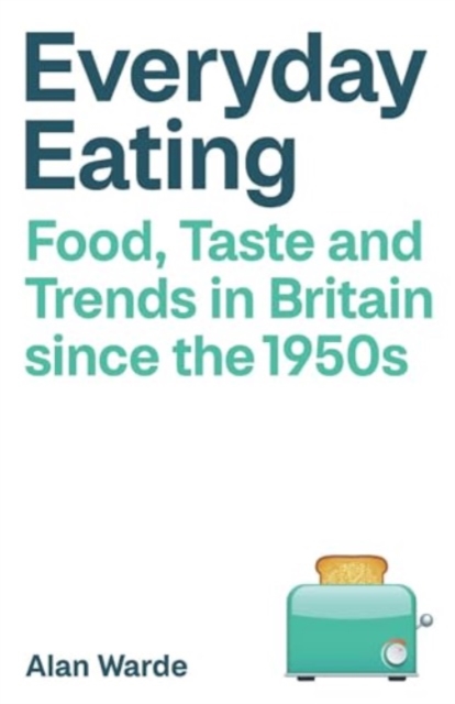 Everyday Eating : Food, Taste and Trends in Britain since the 1950s, Paperback / softback Book
