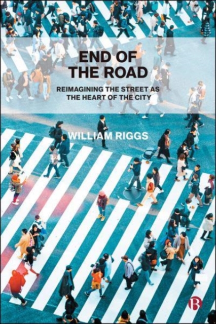 End of the Road : Reimagining the Street as the Heart of the City, Paperback / softback Book
