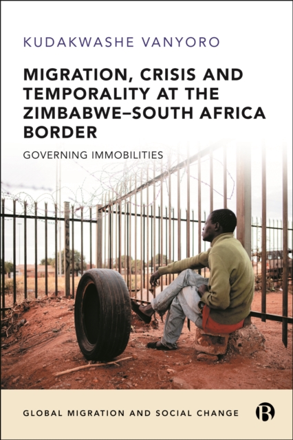 Migration, Crisis and Temporality at the Zimbabwe-South Africa Border : Governing Immobilities, EPUB eBook
