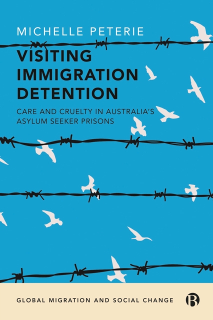 Visiting Immigration Detention : Care and Cruelty in Australia's Asylum Seeker Prisons, PDF eBook