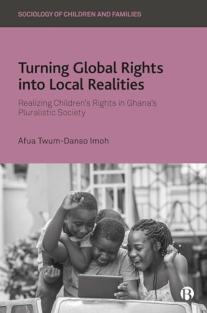 Turning Global Rights into Local Realities : Realizing Children’s Rights in Ghana’s Pluralistic Society, Hardback Book