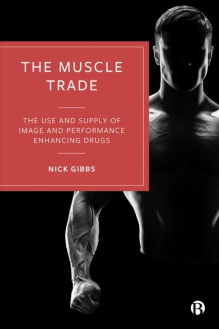 The Muscle Trade : The Use and Supply of Image and Performance Enhancing Drugs, Hardback Book