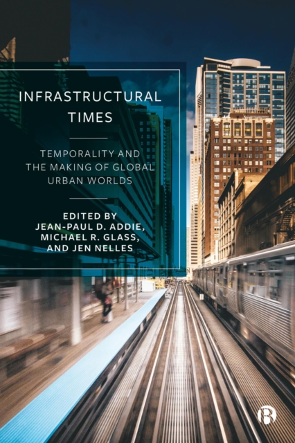 Infrastructural Times : Temporality and the Making of Global Urban Worlds, EPUB eBook