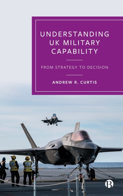 Understanding UK Military Capability : From Strategy to Decision, Hardback Book