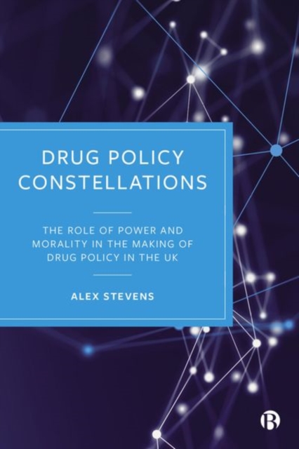 Drug Policy Constellations : The Role of Power and Morality in the Making of Drug Policy in the UK, Hardback Book