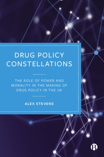 Drug Policy Constellations : The Role of Power and Morality in the Making of Drug Policy in the UK, EPUB eBook